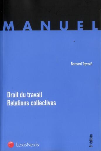 Couverture du livre « Droit du travail ; relations collectives » de Bernard Teyssie aux éditions Lexisnexis