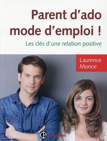 Couverture du livre « Parents d'ado ; mode d'emploi ! les clés d'une relation positive » de Laurence Monce aux éditions Intereditions