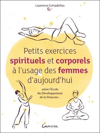 Couverture du livre « Petits exercices spirituels et corporels à l'usage des femmes d'aujourd'hui » de Laurence Cortedellas aux éditions Grancher