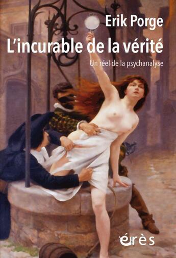 Couverture du livre « L'incurable de la vérité : un réel de la psychanalyse » de Erik Porge aux éditions Eres