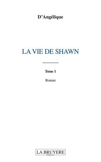 Couverture du livre « La vie de Shawn Tome 1 » de D'Angelique aux éditions La Bruyere