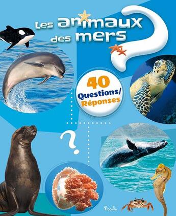 Couverture du livre « 40 questions réponses ; les animaux des mers » de  aux éditions Piccolia