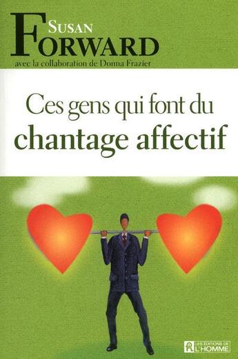 Couverture du livre « Ces gens qui font du chantage affectif » de Susan Forward aux éditions Editions De L'homme