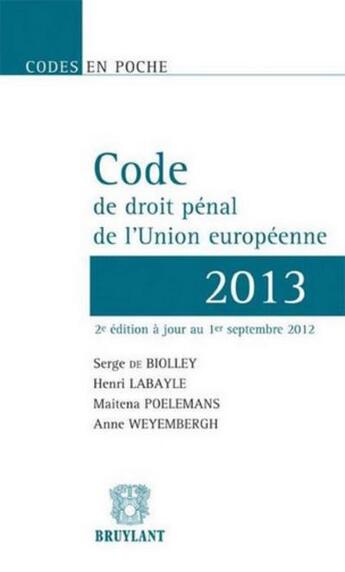 Couverture du livre « Code de droit pénal de l'Union européenne (édition 2013) » de Maitena Poelemans et Serge De Biolley et Henri Labayle et Anne Weyembergh aux éditions Bruylant