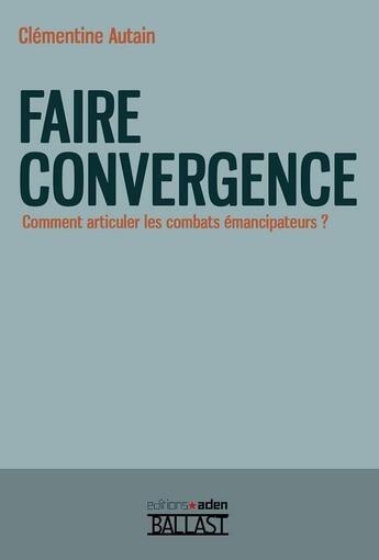 Couverture du livre « Faire convergence ; comment articuler les combats émancipateurs ? » de Clementine Autain aux éditions Aden Belgique