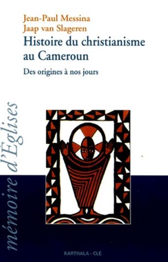 Couverture du livre « Histoire du christianisme au Cameroun ; des origines à nos jours » de Jean-Paul Messina et Jaap Van Slageren aux éditions Karthala