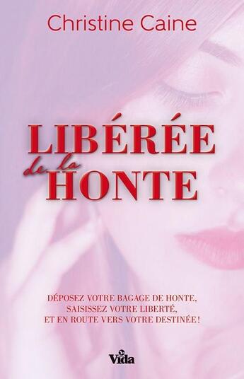 Couverture du livre « Libérée de la honte ; déposez votre bagage de honte, saisissez votre liberté et en route vers votre destinée ! » de Christine Caine aux éditions Vida