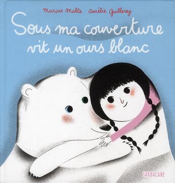 Couverture du livre « Sous ma couverture vit un ours blanc » de Marcus Malte et Aurelie Guillerey aux éditions Sarbacane