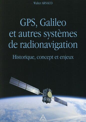 Couverture du livre « GPS, Galileo et autres systèmes de radionavigation » de Walter Arnaud aux éditions Presses Ecole Nationale Ponts Chaussees