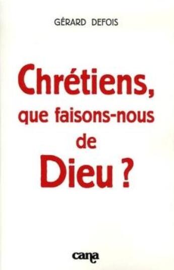 Couverture du livre « Chrétiens, que faisons-nous de Dieu ? » de Gerard Defois aux éditions Desclee De Brouwer