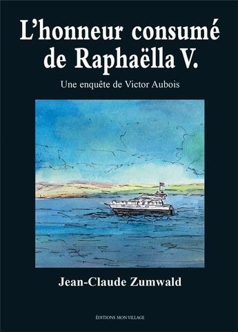 Couverture du livre « L'honneur consumé de Raphaëlla V. : Les enquêtes de Victor Aubois » de Jean-Claude Zumwald aux éditions Mon Village