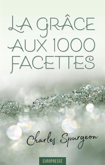 Couverture du livre « La grâce aux 1000 facettes » de Charles Haddon Spurgeon aux éditions Europresse