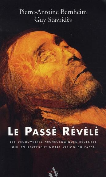 Couverture du livre « Le passé révélé ; les découvertes archéologiques récentes qui bouleversent notre vision du passé » de Pierre-Antoine Bernheim et Guy Stavrides aux éditions Agnes Vienot