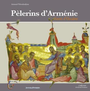 Couverture du livre « Pélerins d'Arménie ; saints d'Occident » de Armand Tchouhadjian aux éditions Sources D'armenie