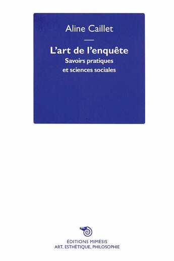 Couverture du livre « L'art de l'enquête ; savoirs pratiques et sciences sociales » de Aline Caillet aux éditions Mimesis