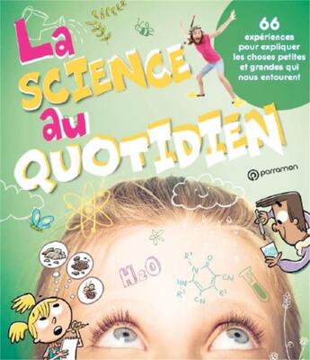 Couverture du livre « La science au quotidien ; 66 expériences pour expliquer les choses petites et grandes qui nous entourent » de Eduardo Banqueri et Josep Barres et Laia Barres et Octavi Lopez Coronado aux éditions Parramon