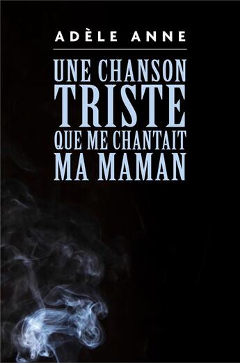 Couverture du livre « Une chanson triste que me chantait ma maman » de Adele Anne aux éditions Librinova