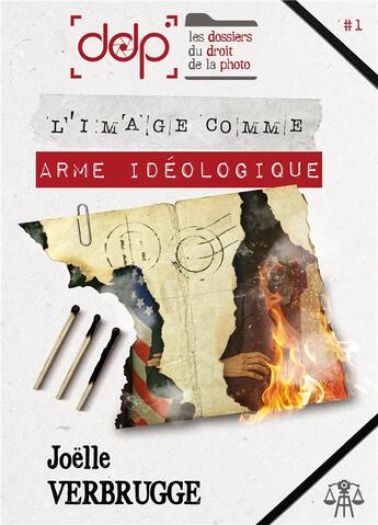 Couverture du livre « LES DOSSIERS DU DROIT DE LA PHOTO - VOLUME 1 : L'image comme arme idéologique » de Joelle Verbrugge aux éditions Bookelis