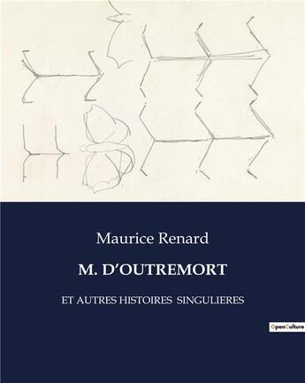 Couverture du livre « M. D'OUTREMORT : ET AUTRES HISTOIRES SINGULIERES » de Maurice Renard aux éditions Culturea