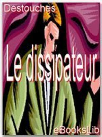 Couverture du livre « Le dissipateur » de Destouches aux éditions Ebookslib