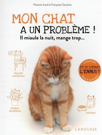 Couverture du livre « Mon chat a un problème ! il miaule la nuit, mange trop... » de Francoise Claustres et Florence Icard aux éditions Larousse