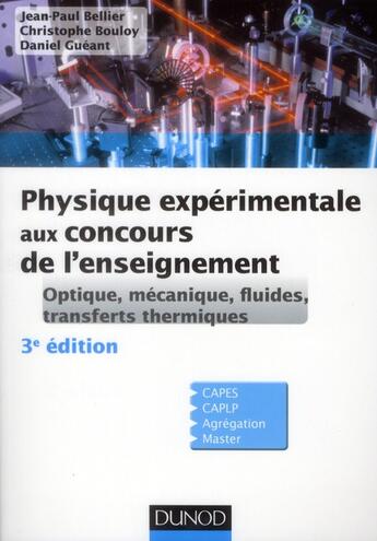 Couverture du livre « Physique expérimentale aux concours de l'enseignement ; optique, mécanique, fluides, transferts thermiques (3e édiiton) » de Jean-Paul Bellier et Christophe Bouloy et Daniel Gueant aux éditions Dunod