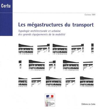 Couverture du livre « Les megastructures du transport typologie architecturale et urbaine des grandsequipements de la mobi » de Tiry aux éditions Documents Officiels