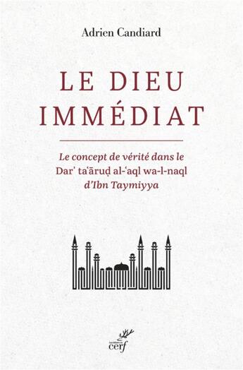 Couverture du livre « Le dieu immédiat : le concept de vérité dans le dar'ta'arud al-'aql wa-l-naql d'ibn taymiyya » de Adrien Candiard aux éditions Cerf