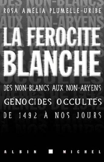 Couverture du livre « La Férocité blanche : Des non-blancs aux non-aryens, génocides occultés de 1942 à nos jours » de Rosa Amelia Plumelle-Uribe aux éditions Albin Michel