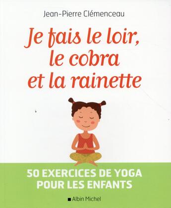 Couverture du livre « Je fais le loir, le cobra et la rainette ; 50 exercices de yoga pour les enfants » de Jean-Pierre Clémenceau aux éditions Albin Michel