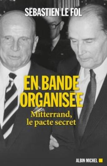 Couverture du livre « En bande organisée : Mitterrand, le pacte secret » de Sébastien Le Fol aux éditions Albin Michel