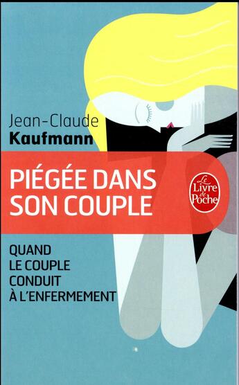 Couverture du livre « Piégée dans son couple ; quand le couple conduit à l'enfermement » de Jean-Claude Kaufmann aux éditions Le Livre De Poche