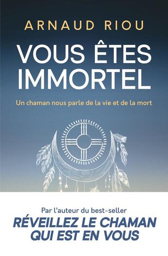 Couverture du livre « Vous êtes immortel : Un chaman nous parle de la vie et de la mort » de Arnaud Riou aux éditions J'ai Lu