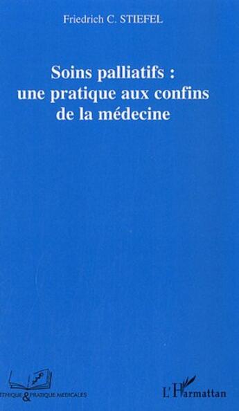 Couverture du livre « Soins palliatifs : une pratique aux confins de la médecine » de Friedrich C. Stiefel aux éditions L'harmattan