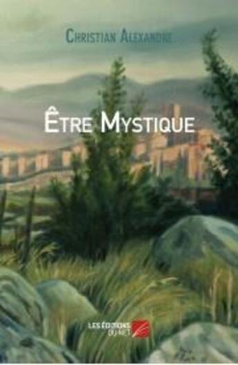 Couverture du livre « Être mystique » de Christian Alexandre aux éditions Editions Du Net