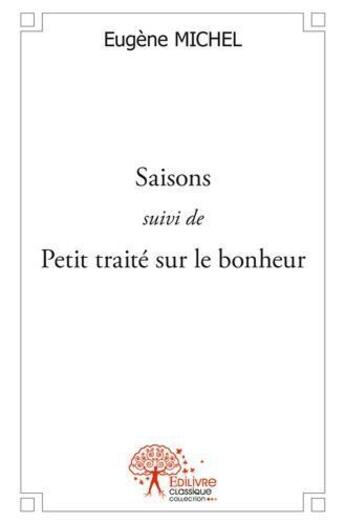 Couverture du livre « Saisons suivi de petit traite sur le bonheur » de Eugene Michel aux éditions Edilivre