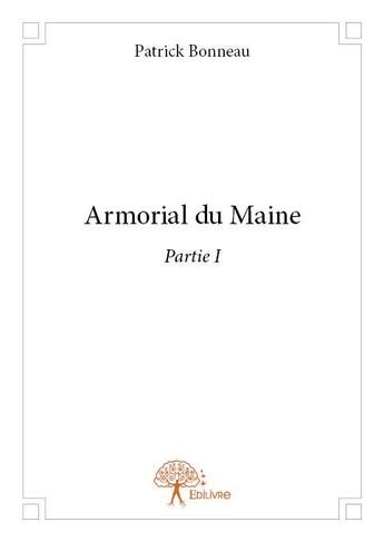 Couverture du livre « Armorial du maine t.1 » de Patrick Bonneau aux éditions Edilivre