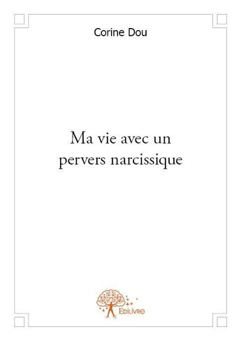 Couverture du livre « Ma vie avec un pervers narcissique » de Corine Dou aux éditions Edilivre