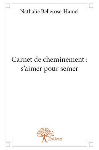 Couverture du livre « Carnet de cheminement : s'aimer pour semer » de Nathalie Bellerose-Hamel aux éditions Edilivre