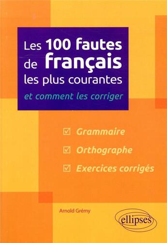 Couverture du livre « Les 100 fautes de francais les plus courantes et comment les corriger » de Arnold Gremy aux éditions Ellipses