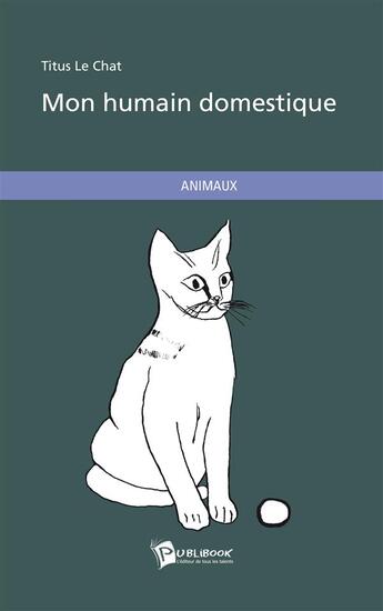 Couverture du livre « Mon humain domestique » de Titus Le Chat aux éditions Publibook