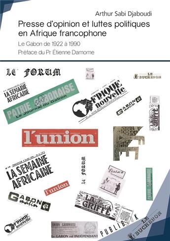 Couverture du livre « Presse d'opinion et luttes politiques en Afrique francophone ; le Gabon 1922 à 1990 » de Arthur Sabi Djaboudi aux éditions Publibook