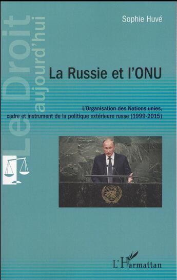 Couverture du livre « La Russie et l'ONU ; l'organisation des Nations unies, cadre et instrument de la politique extérieure russe (1999-2015) » de Sophie Huve aux éditions L'harmattan