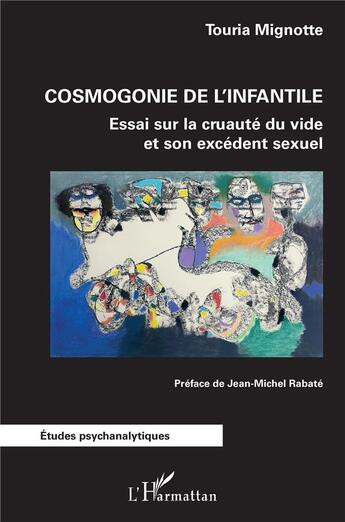 Couverture du livre « Cosmogonie de l'infantile ; essai sur la cruauté du vide et son excédent sexuel » de Touria Mignotte aux éditions L'harmattan