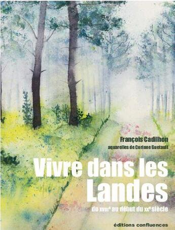 Couverture du livre « Vivre dans les landes : du XVIIIe au début du XXe siècle » de François Cadilhon et Corinne Guetault aux éditions Confluences