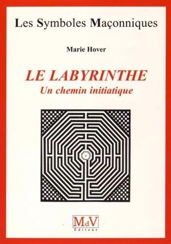 Couverture du livre « Les symboles maçonniques Tome 19 : le labyrinthe ; un chemin initiatique » de Marie Hover aux éditions Maison De Vie