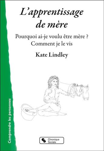 Couverture du livre « L'apprentissage de mère : pourquoi ai-je voulu être mère ? comment je le vis ? » de Kate Lindley aux éditions Chronique Sociale