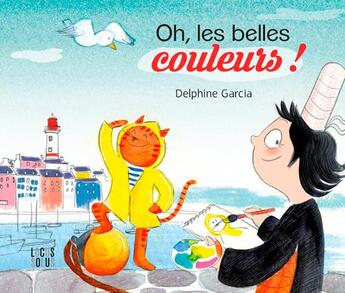 Couverture du livre « Oh, les belles couleurs ! » de Delphine Garcia aux éditions Locus Solus