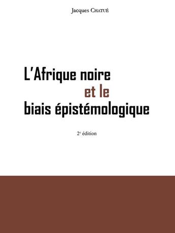 Couverture du livre « L'Afrique noire et le biais épistémologique » de Jacques Chatue aux éditions Editions Cle