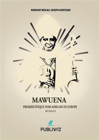 Couverture du livre « Mawuena ; premier évêque noir africain en Europe » de Joseph Afatchao Kokouvi Wolali aux éditions Publiwiz